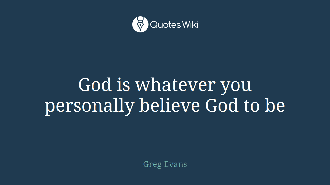 God is whatever you personally believe God to be