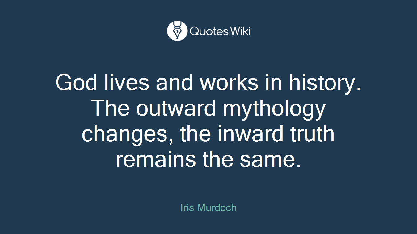 God lives and works in history. The outward mythology changes, the inward truth remains the same.