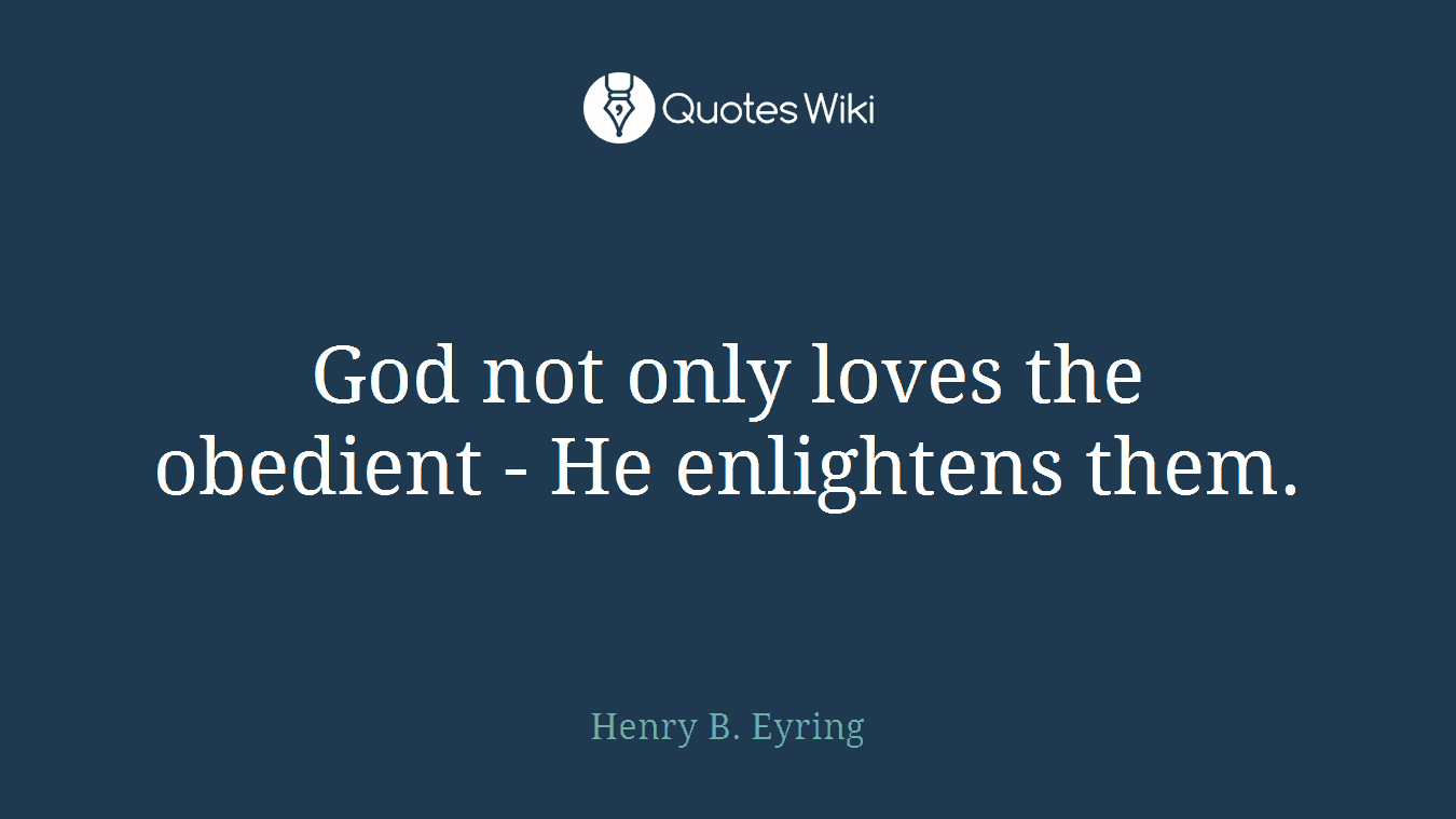 God not only loves the obedient - He enlightens them.