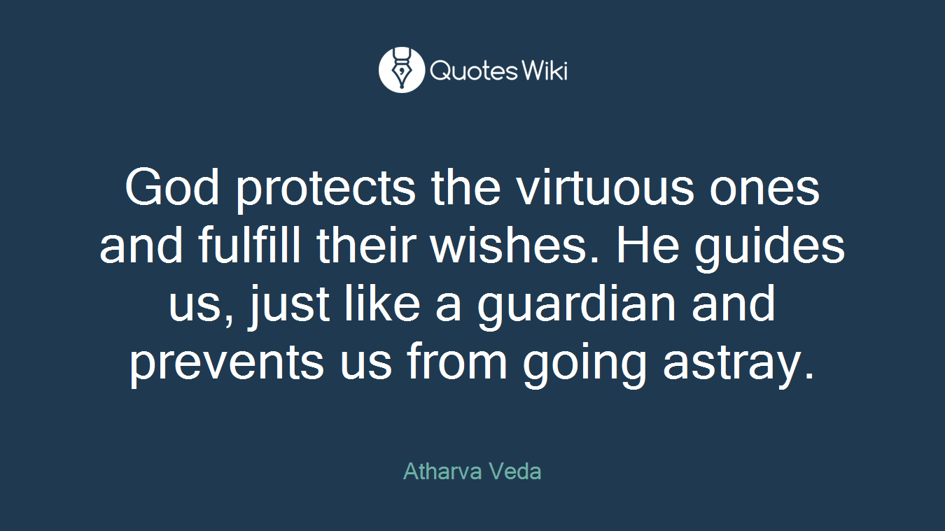God protects the virtuous ones and fulfill their wishes. He guides us, just like a guardian and prevents us from going astray.