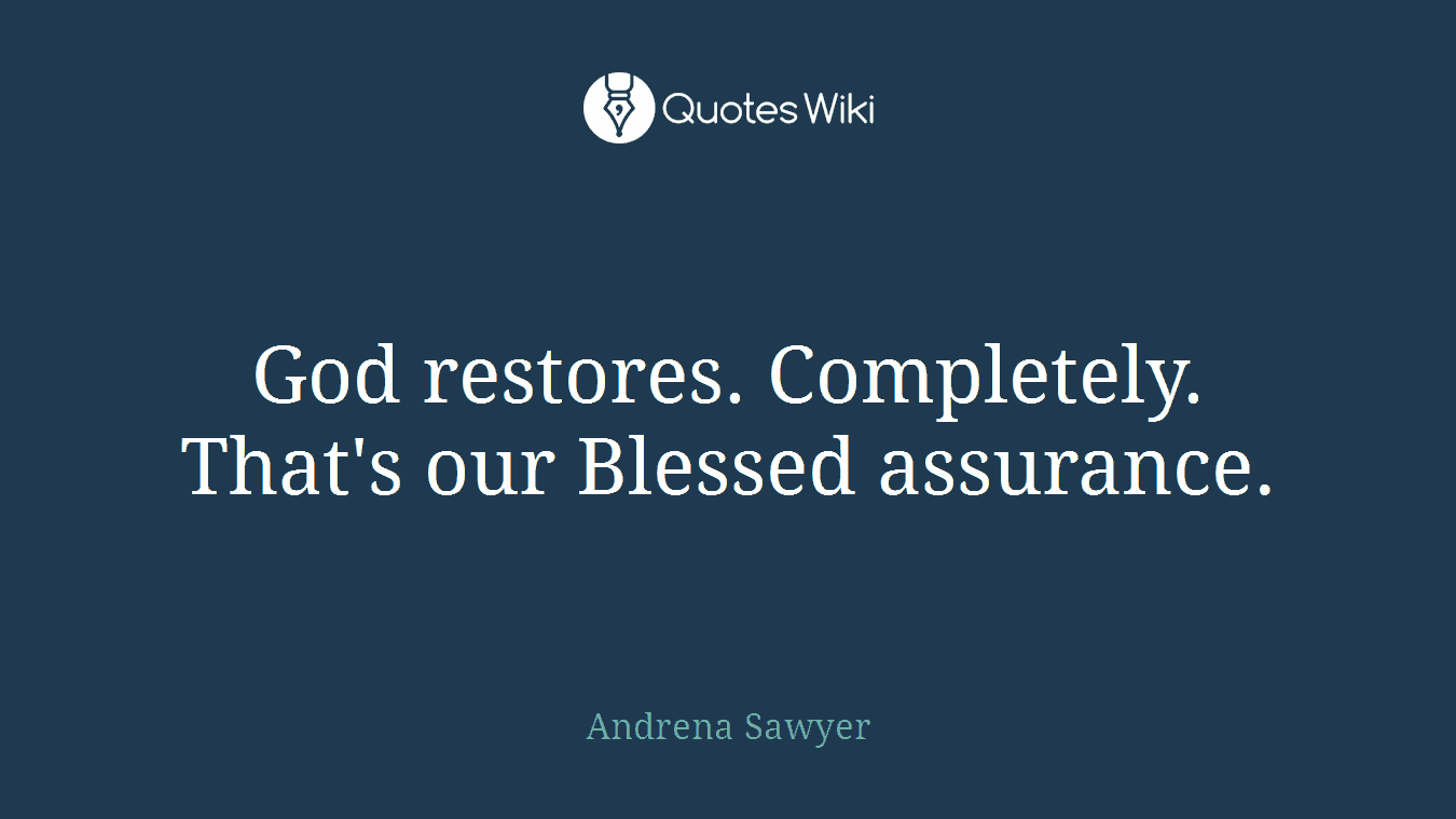 God restores. Completely. That's our Blessed assurance.