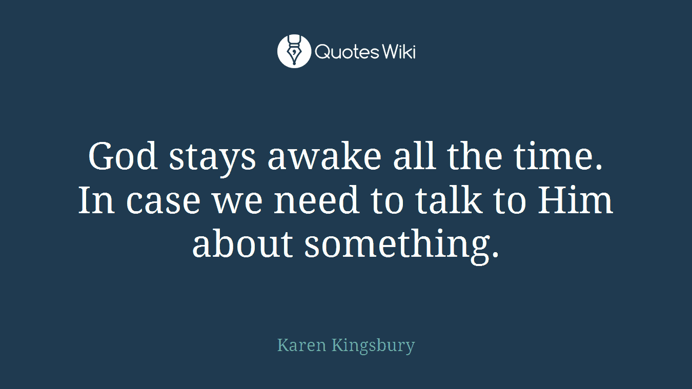 God stays awake all the time. In case we need to talk to Him about something.
