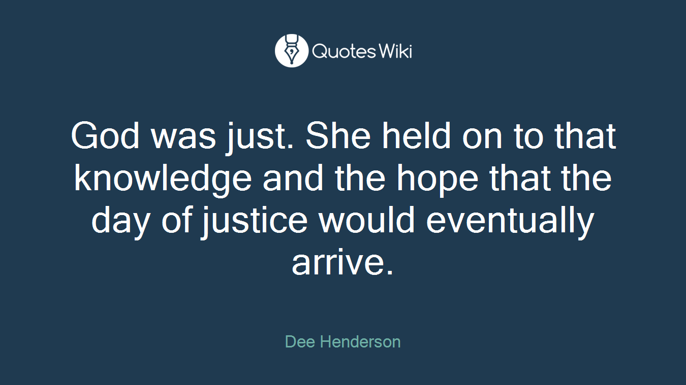 God was just. She held on to that knowledge and the hope that the day of justice would eventually arrive.