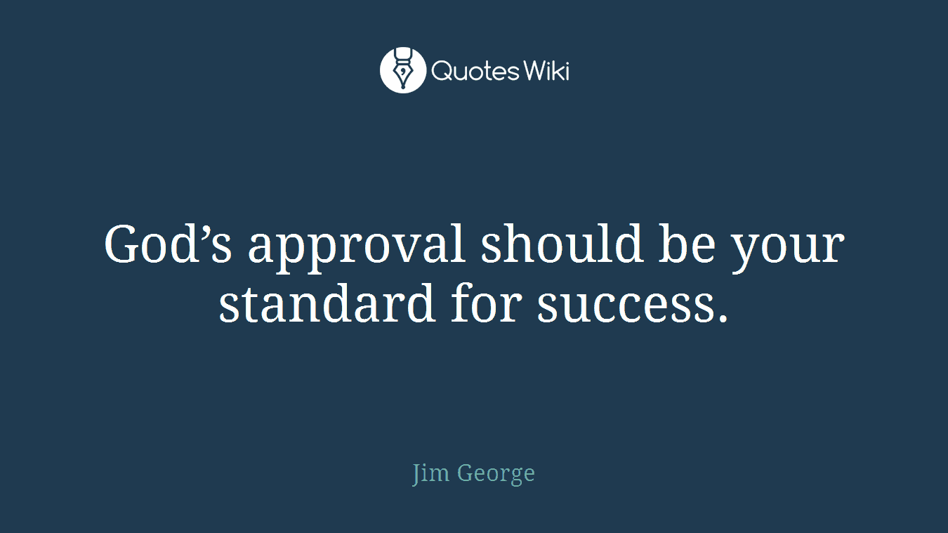 God’s approval should be your standard for success.