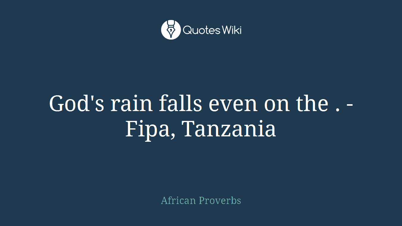 God's rain falls even on the . - Fipa, Tanzania