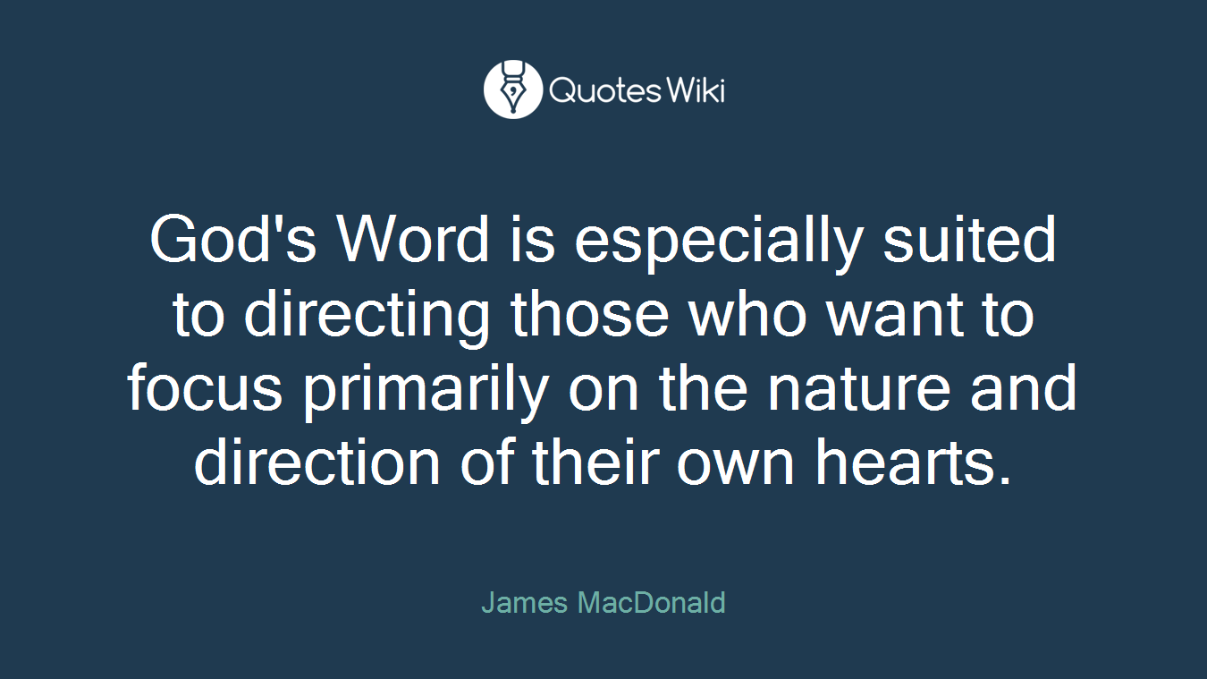 God's Word is especially suited to directing those who want to focus primarily on the nature and direction of their own hearts.