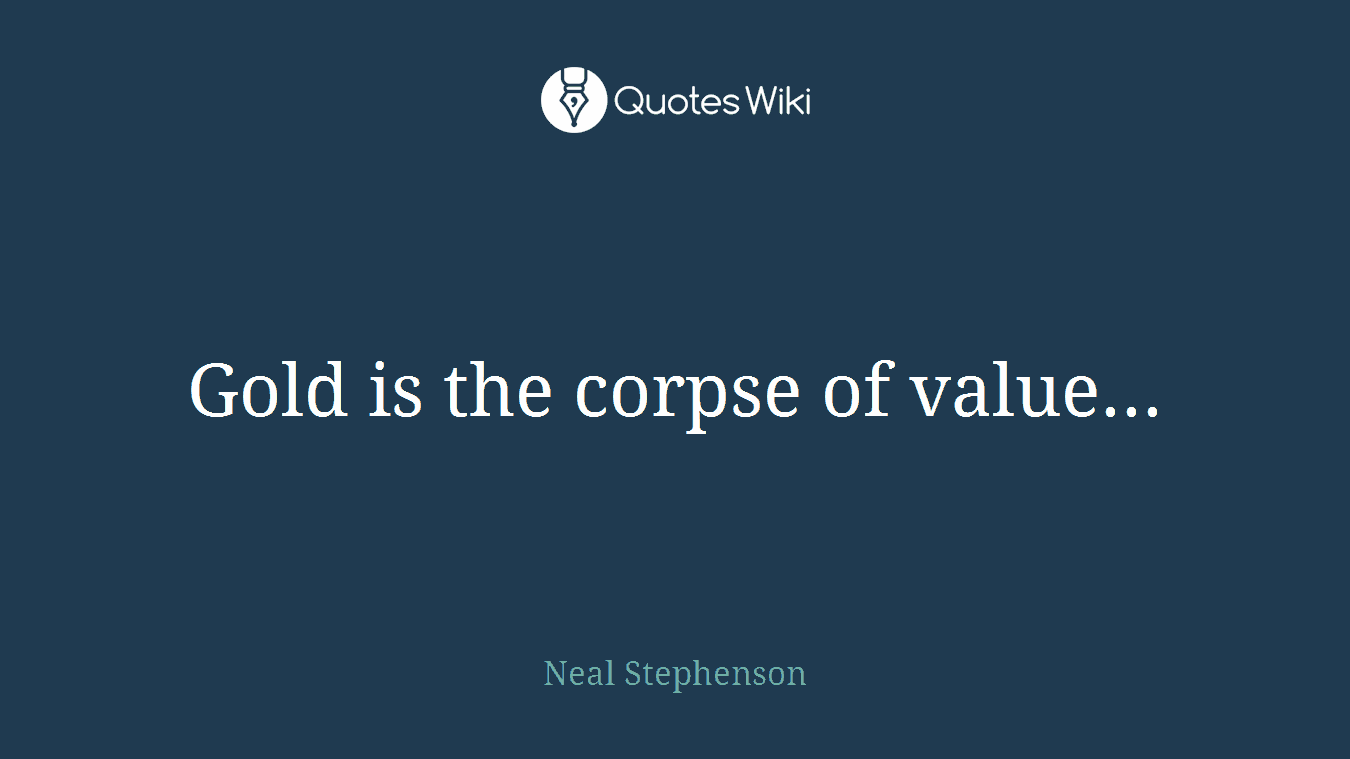 Gold is the corpse of value...