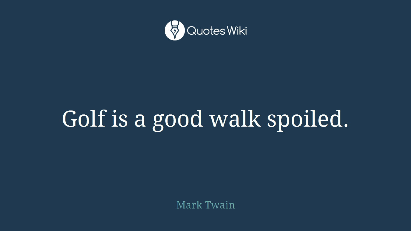 Golf is a good walk spoiled.