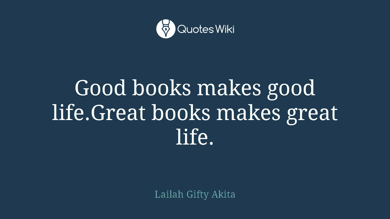 Good books makes good life.Great books makes great life.