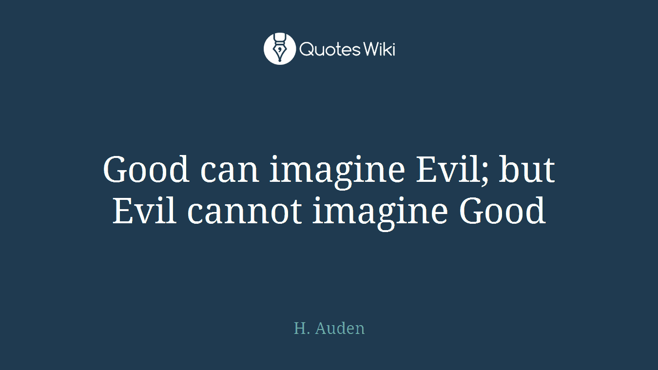 Good can imagine Evil; but Evil cannot imagine Good
