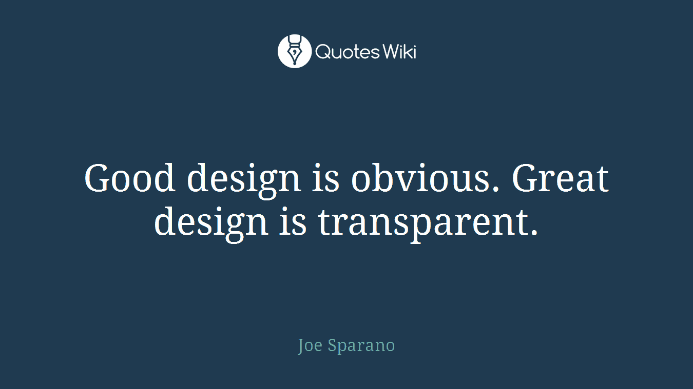 Good design is obvious. Great design is transparent.