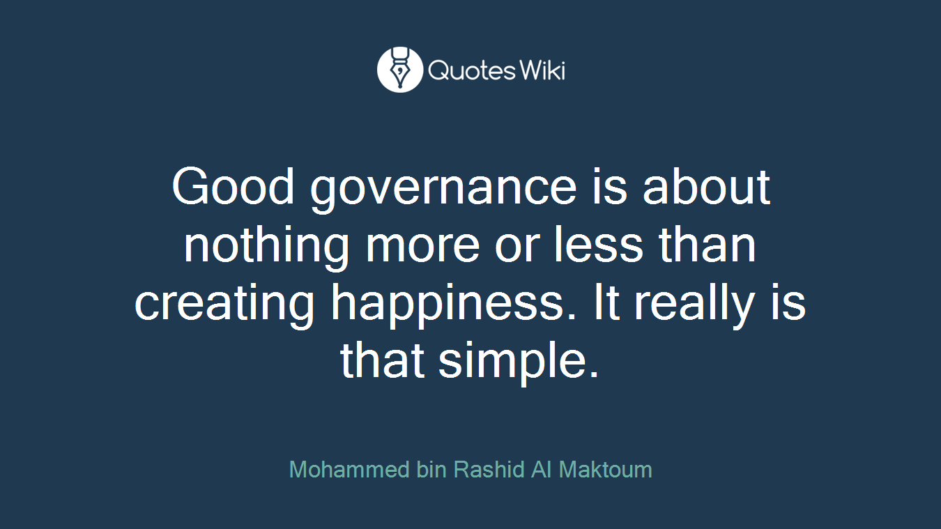 Good governance is about nothing more or less than creating happiness. It really is that simple.