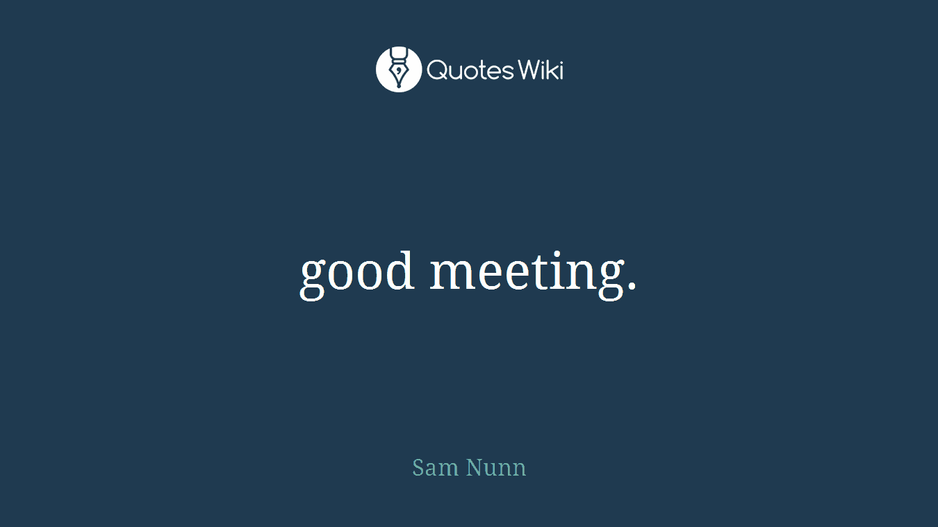 good meeting.