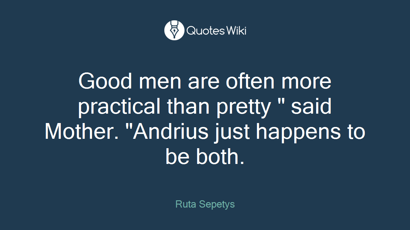 Good men are often more practical than pretty " said Mother. "Andrius just happens to be both.