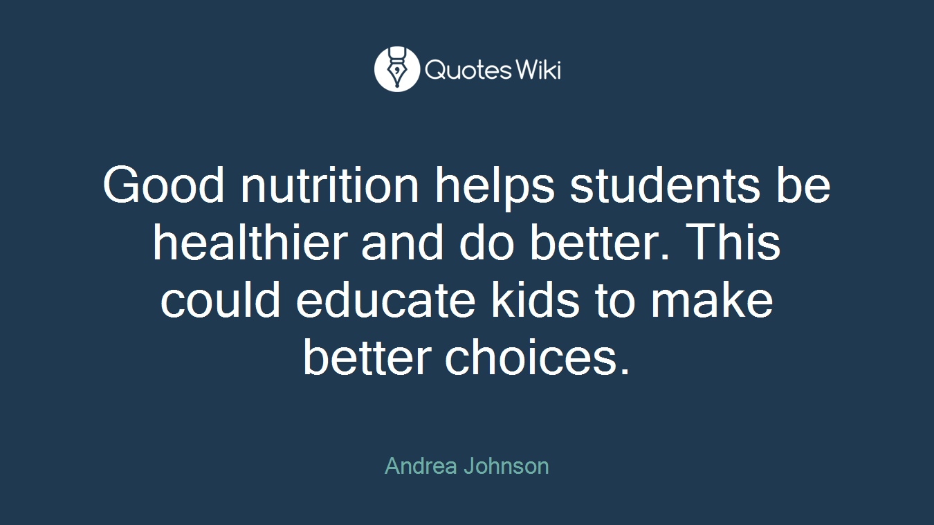 Good nutrition helps students be healthier and do better. This could educate kids to make better choices.