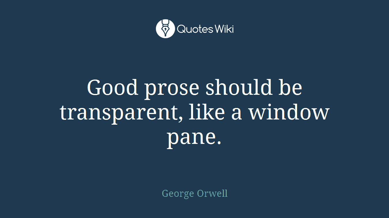 Good prose should be transparent, like a window pane.