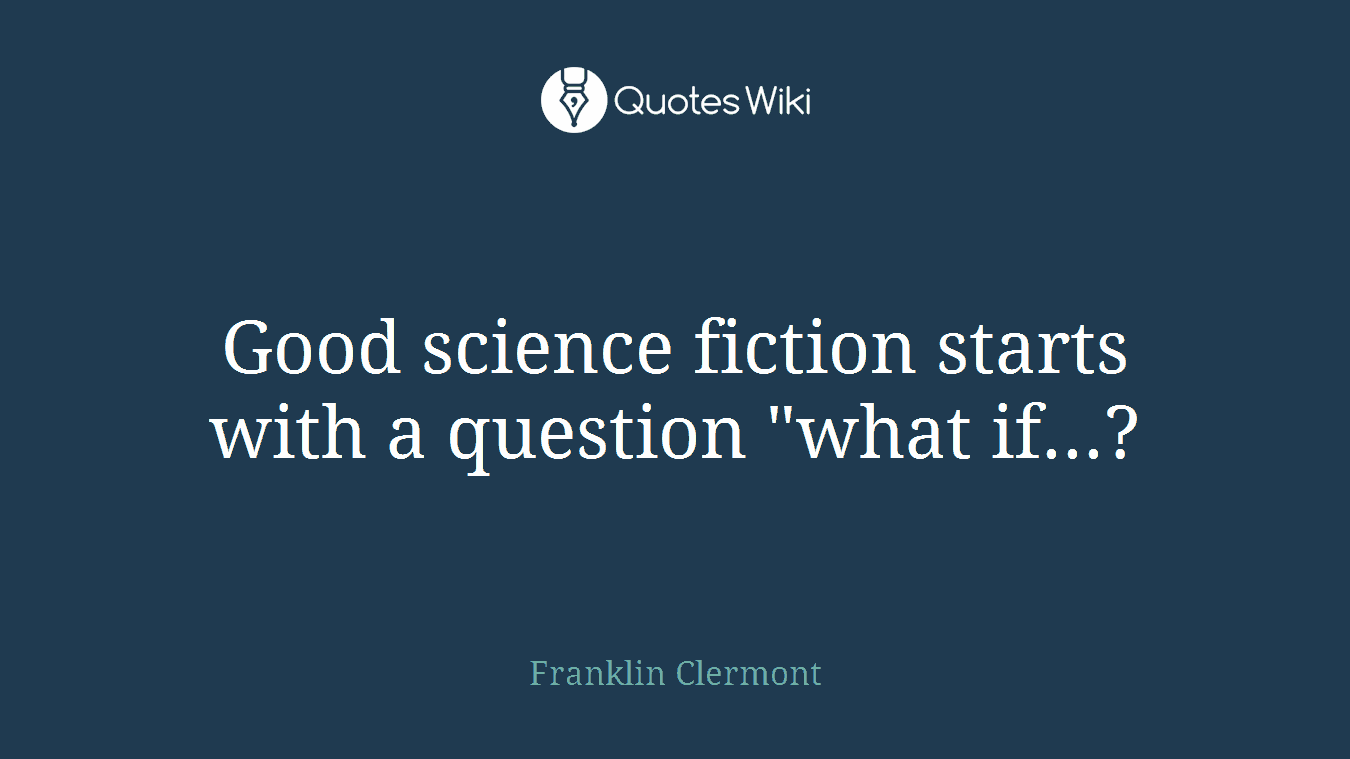 Good science fiction starts with a question "what if...?
