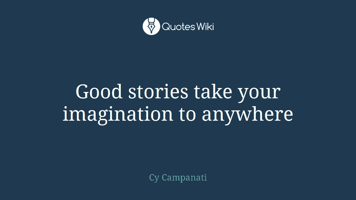 Good stories take your imagination to anywhere