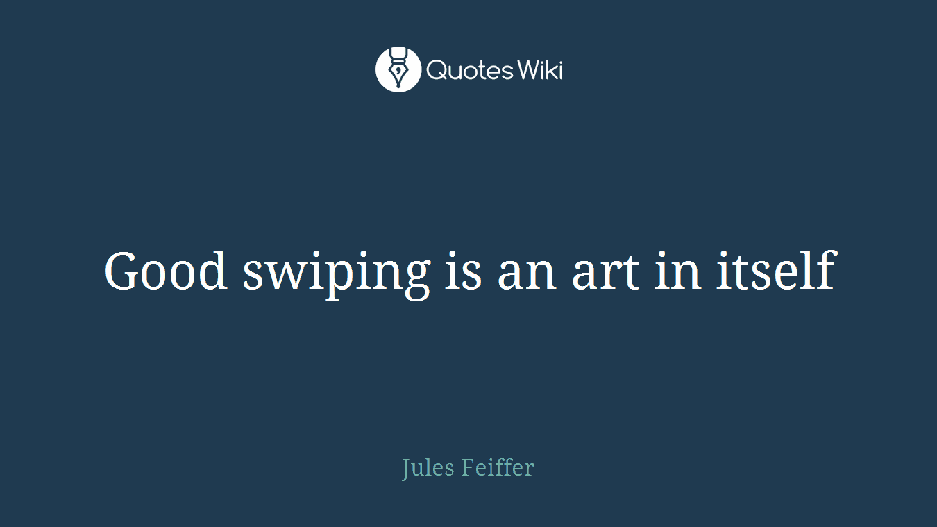 Good swiping is an art in itself