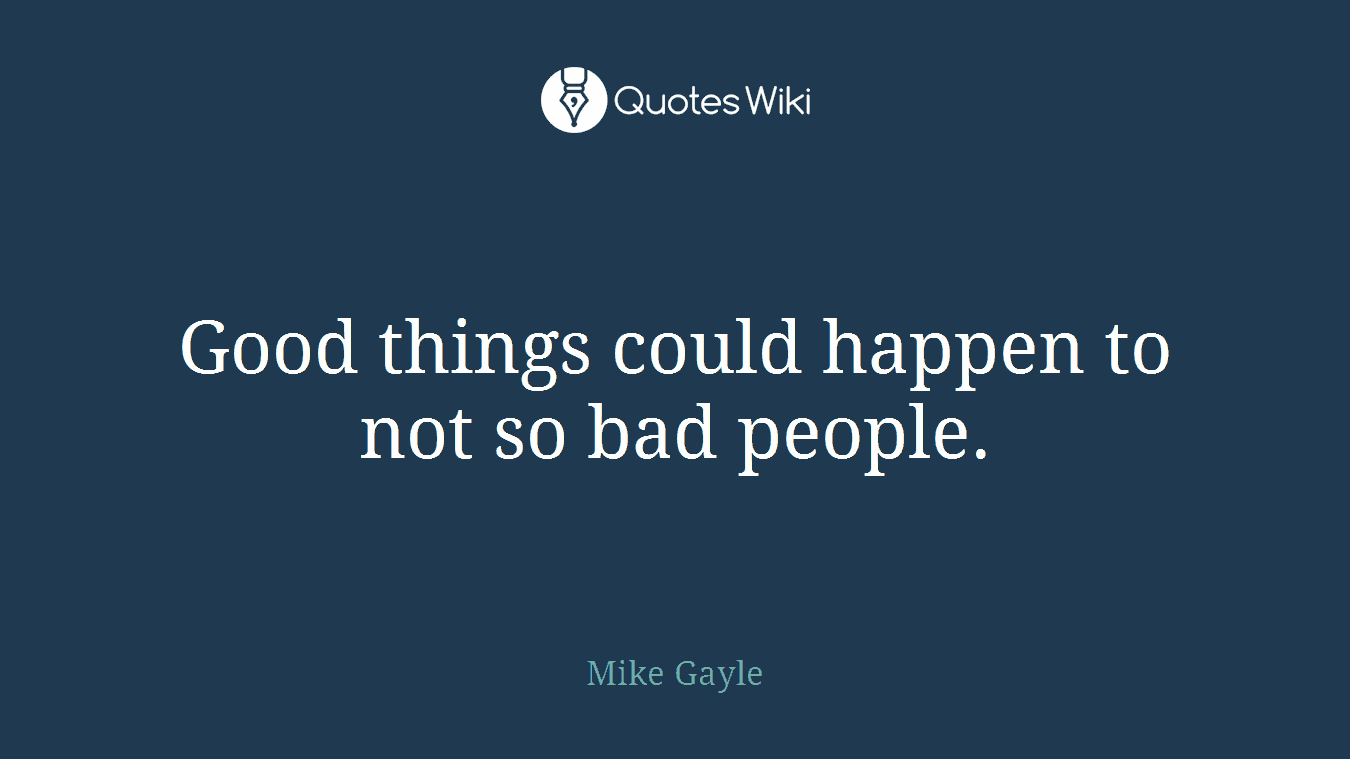 Good things could happen to not so bad people.