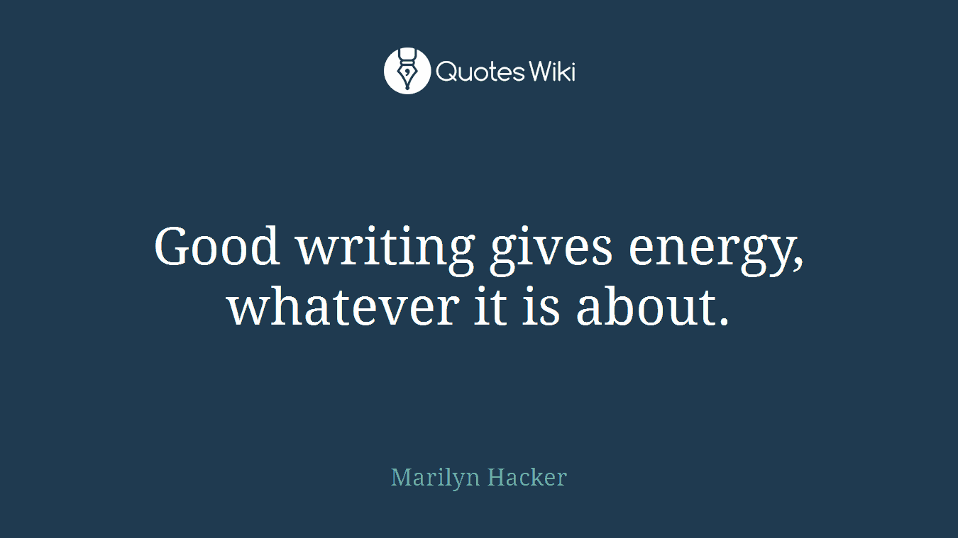 Good writing gives energy, whatever it is about.