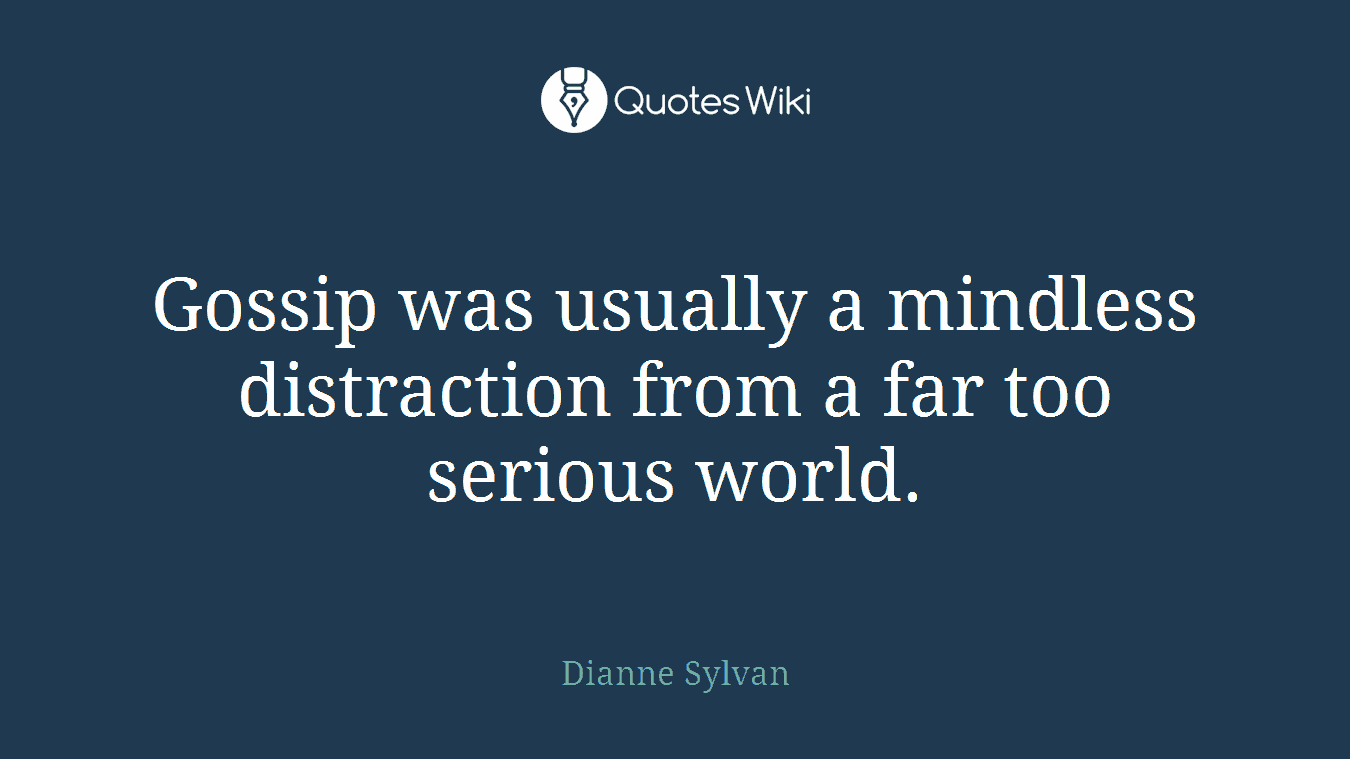 Gossip was usually a mindless distraction from a far too serious world.