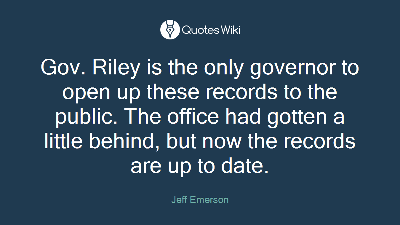 Gov. Riley is the only governor to open up these records to the public. The office had gotten a little behind, but now the records are up to date.