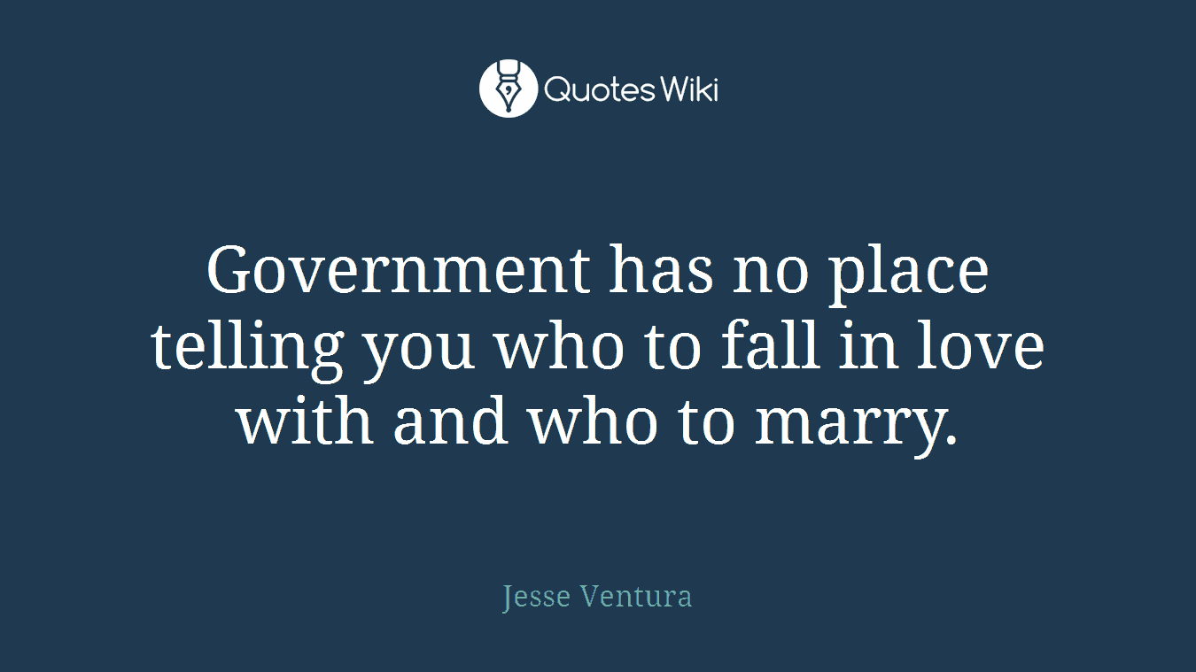Government has no place telling you who to fall in love with and who to marry.