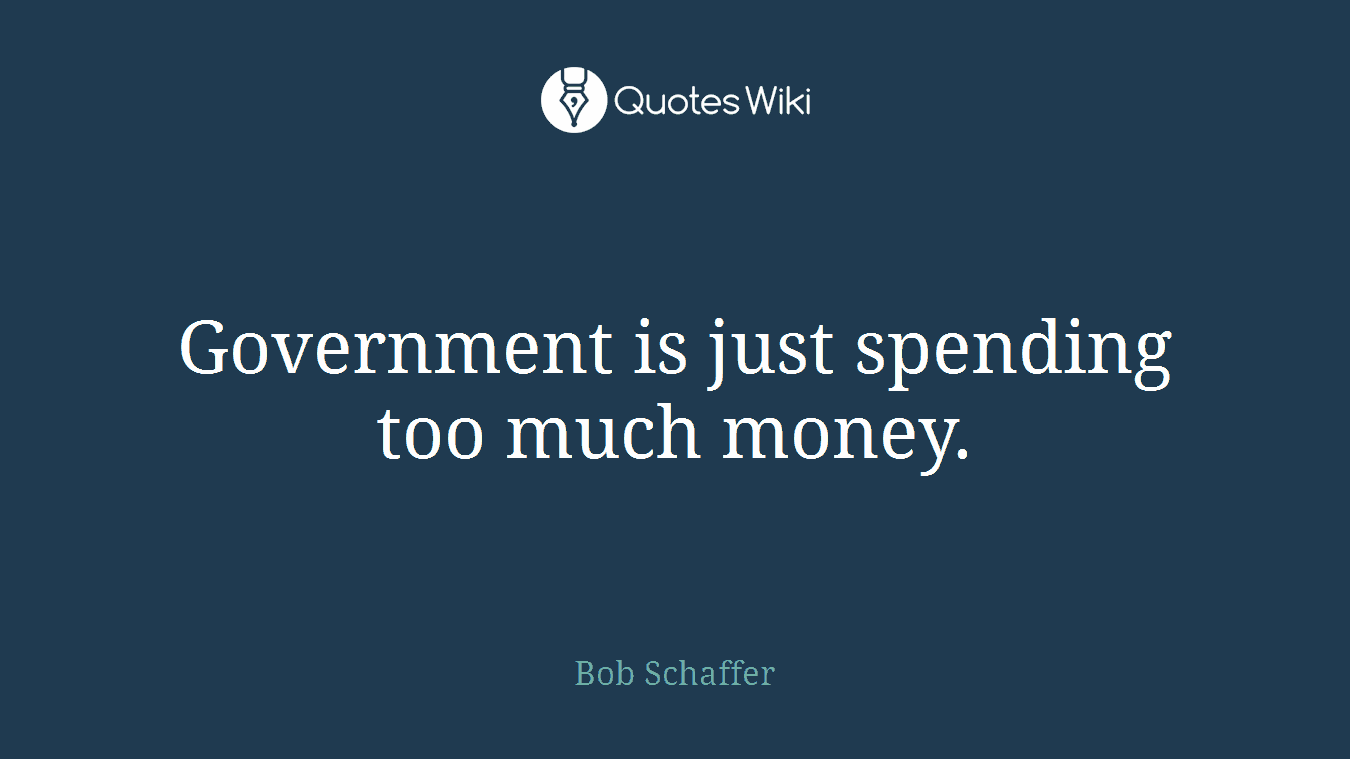 Government is just spending too much money.