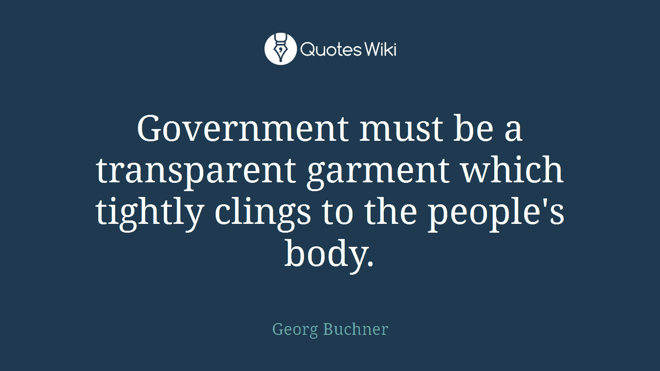 Government must be a transparent garment which tightly clings to the people's body.
