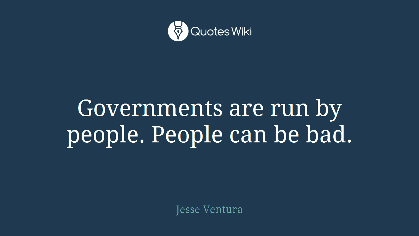 Governments are run by people. People can be bad.