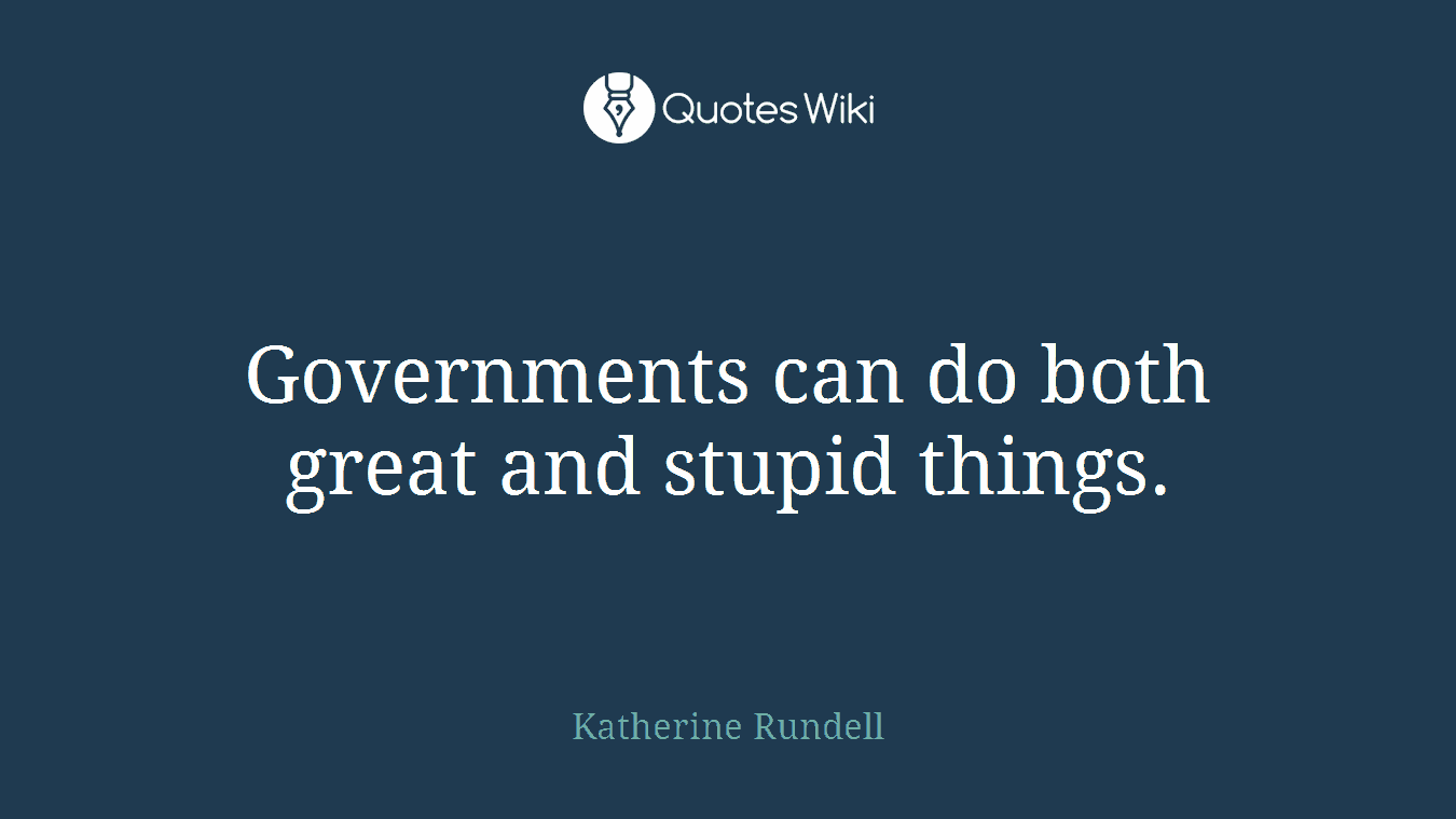 Governments can do both great and stupid things.