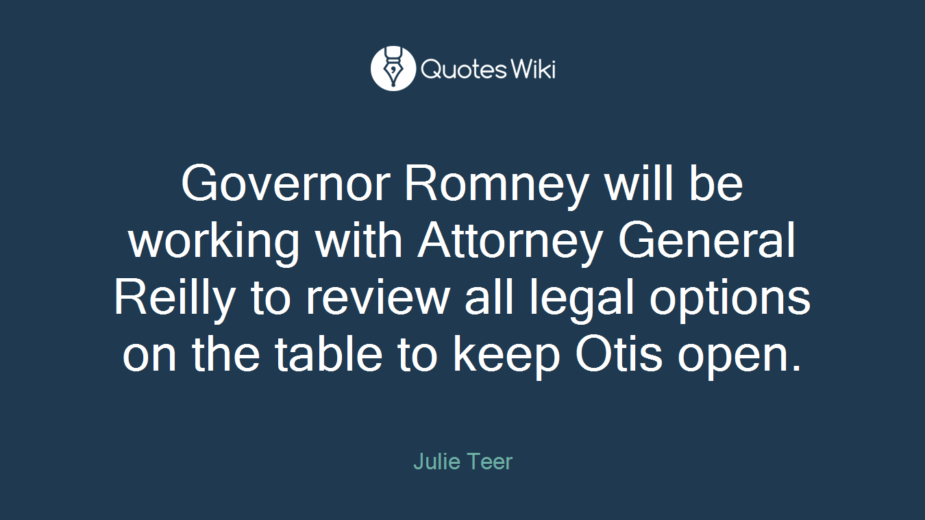 Governor Romney will be working with Attorney General Reilly to review all legal options on the table to keep Otis open.