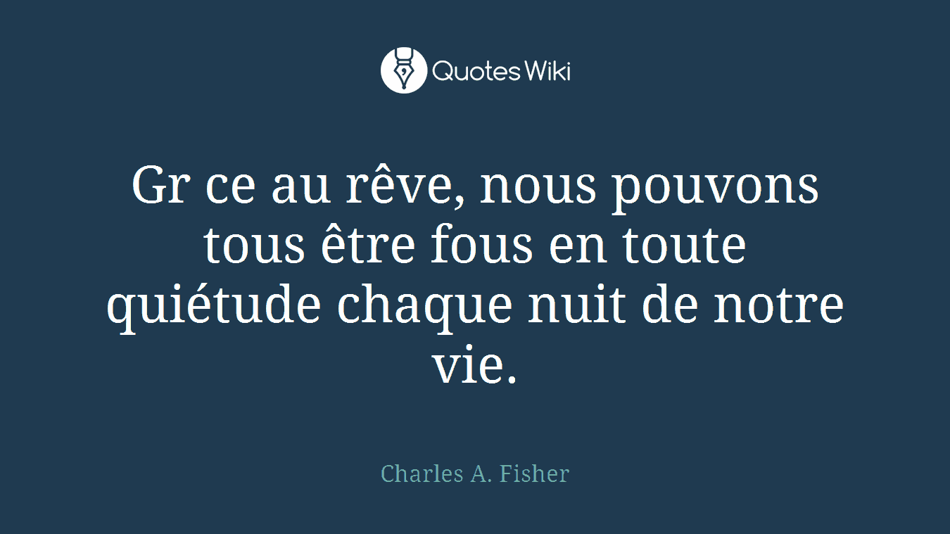 Gr ce au rêve, nous pouvons tous être fous en toute quiétude chaque nuit de notre vie.