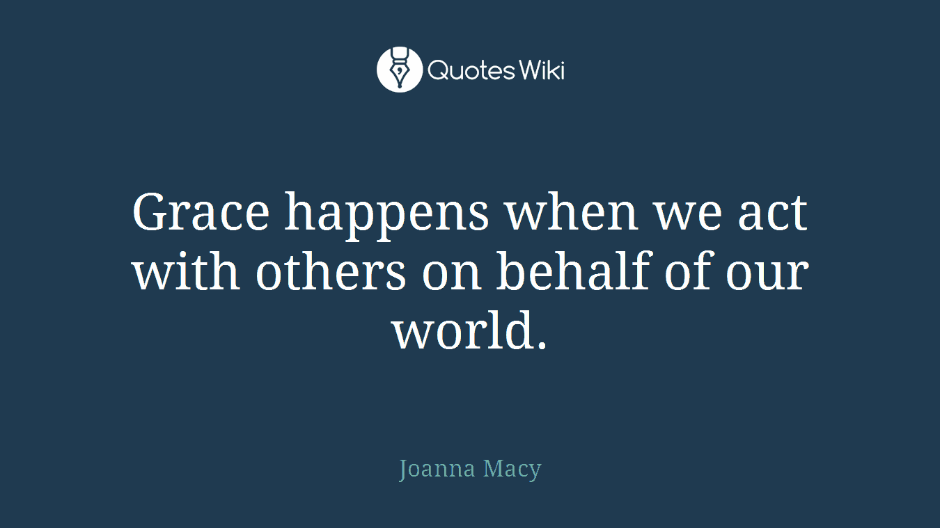 Grace happens when we act with others on behalf of our world.