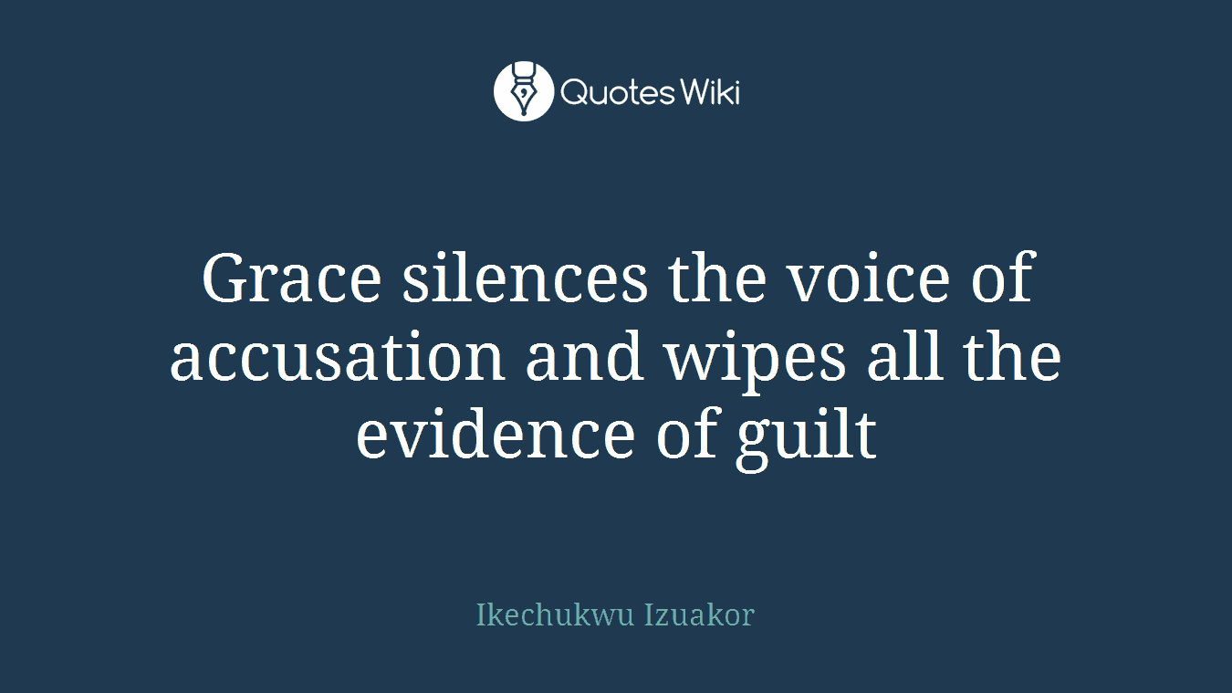 Grace silences the voice of accusation and wipes all the evidence of guilt