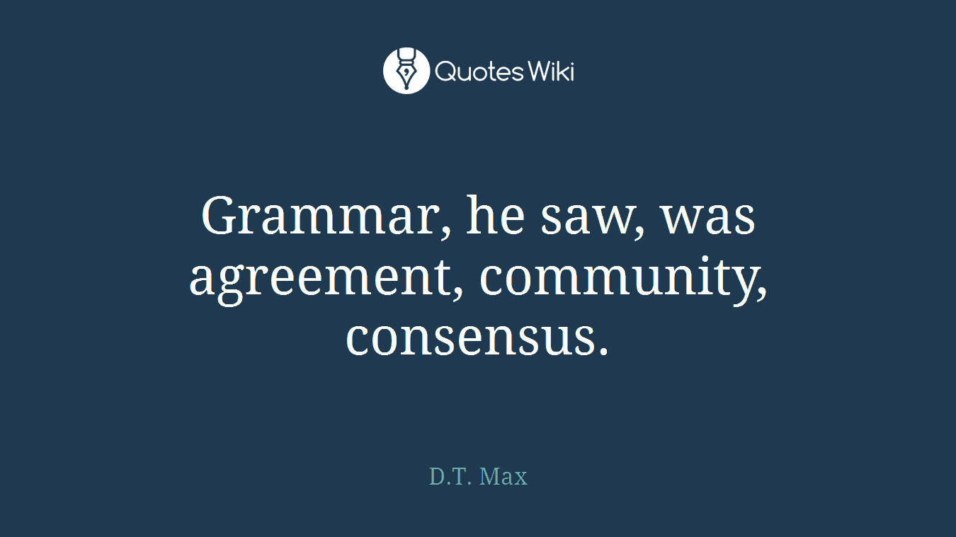 Grammar, he saw, was agreement, community, consensus.