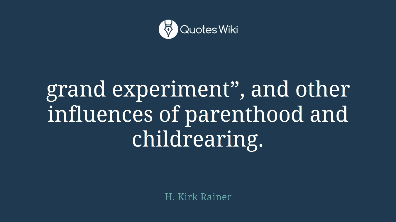 grand experiment”, and other influences of parenthood and childrearing.