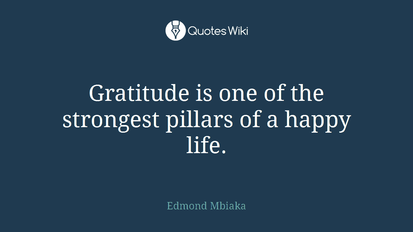 Gratitude is one of the strongest pillars of a happy life.