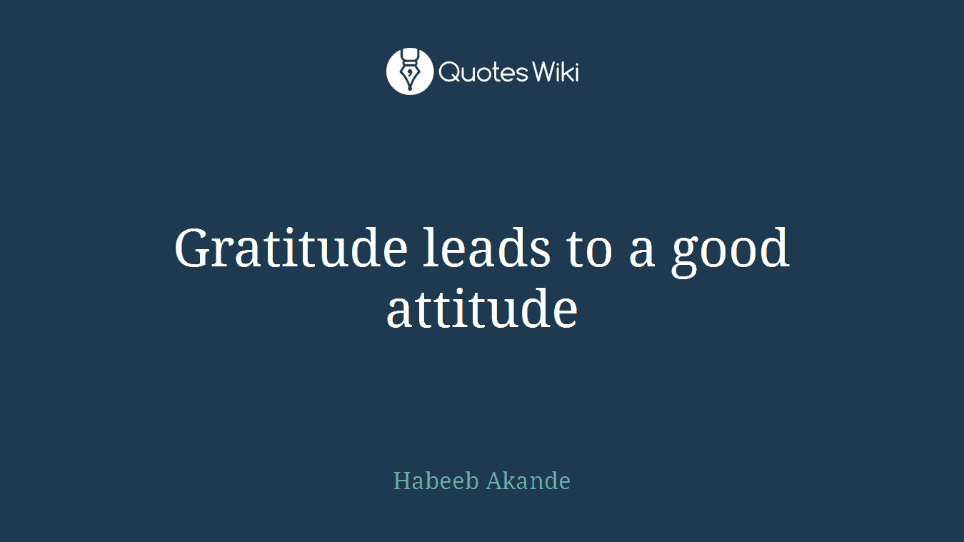 Gratitude leads to a good attitude