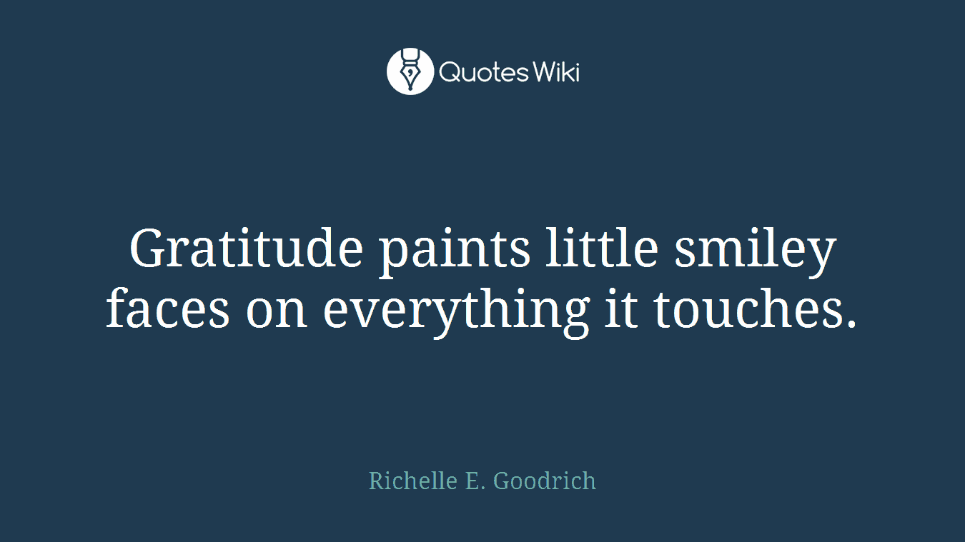 Gratitude paints little smiley faces on everything it touches.