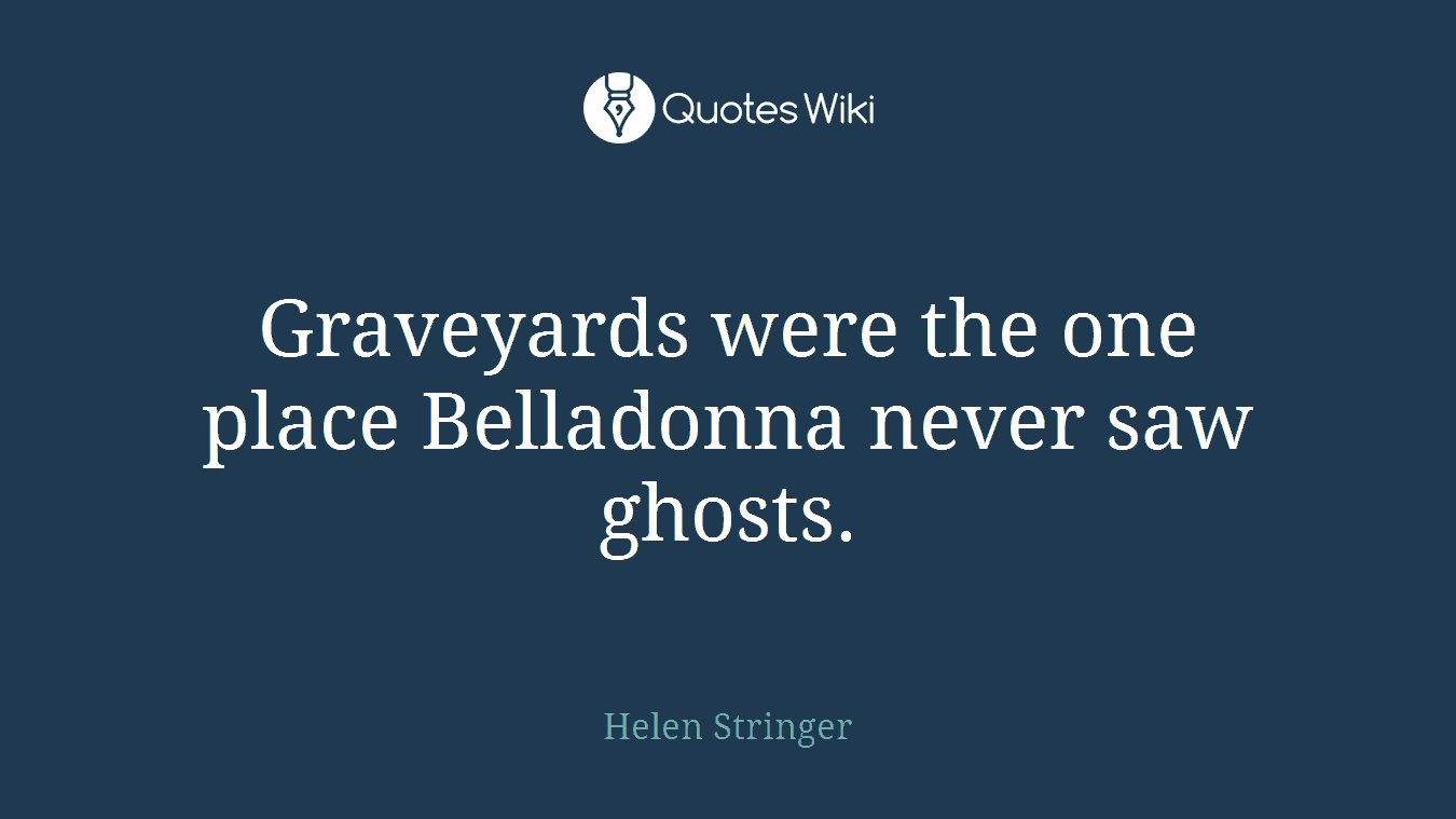 Graveyards were the one place Belladonna never saw ghosts.