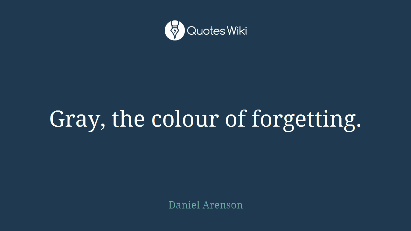 Gray, the colour of forgetting.