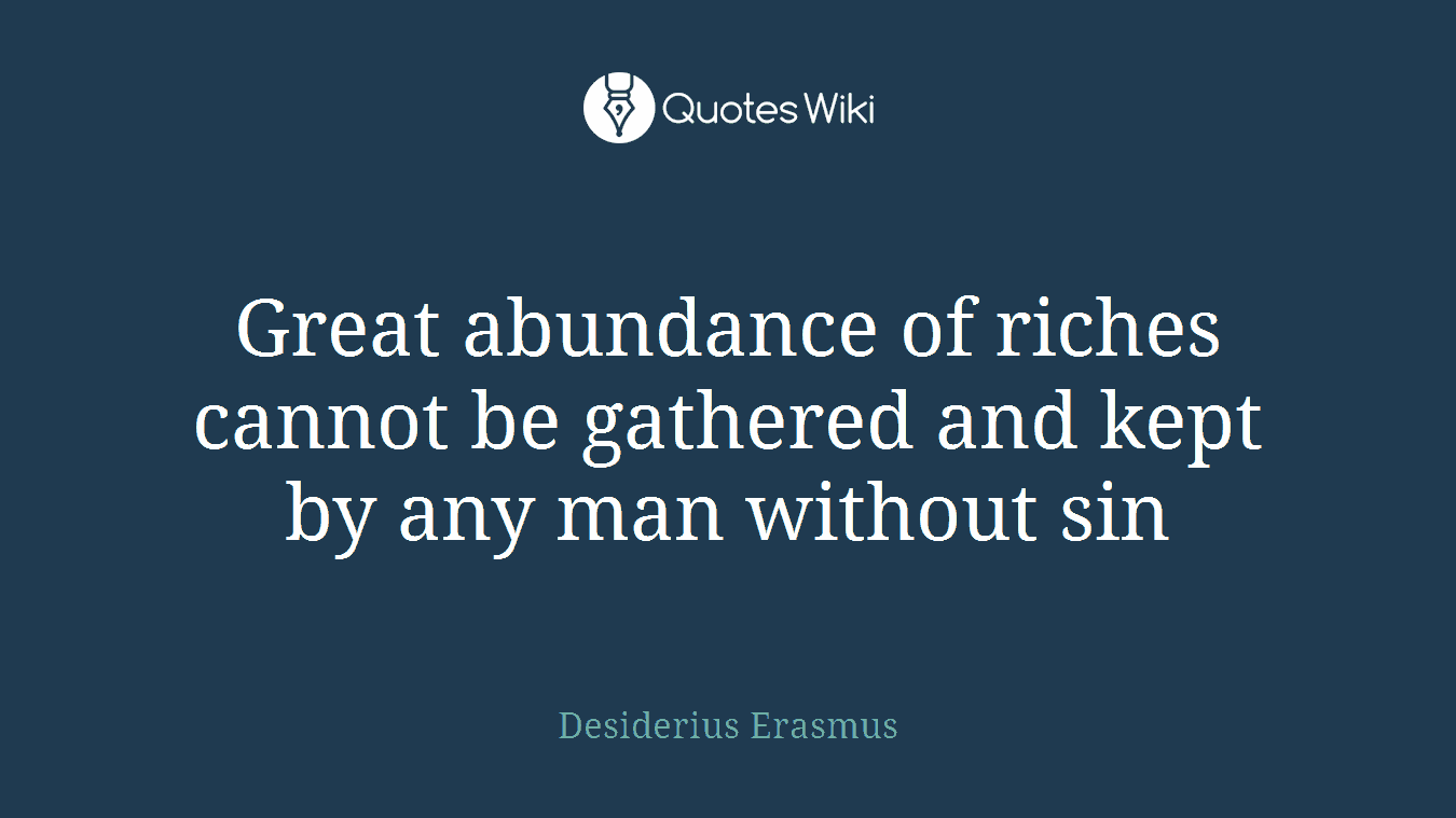 Great abundance of riches cannot be gathered and kept by any man without sin