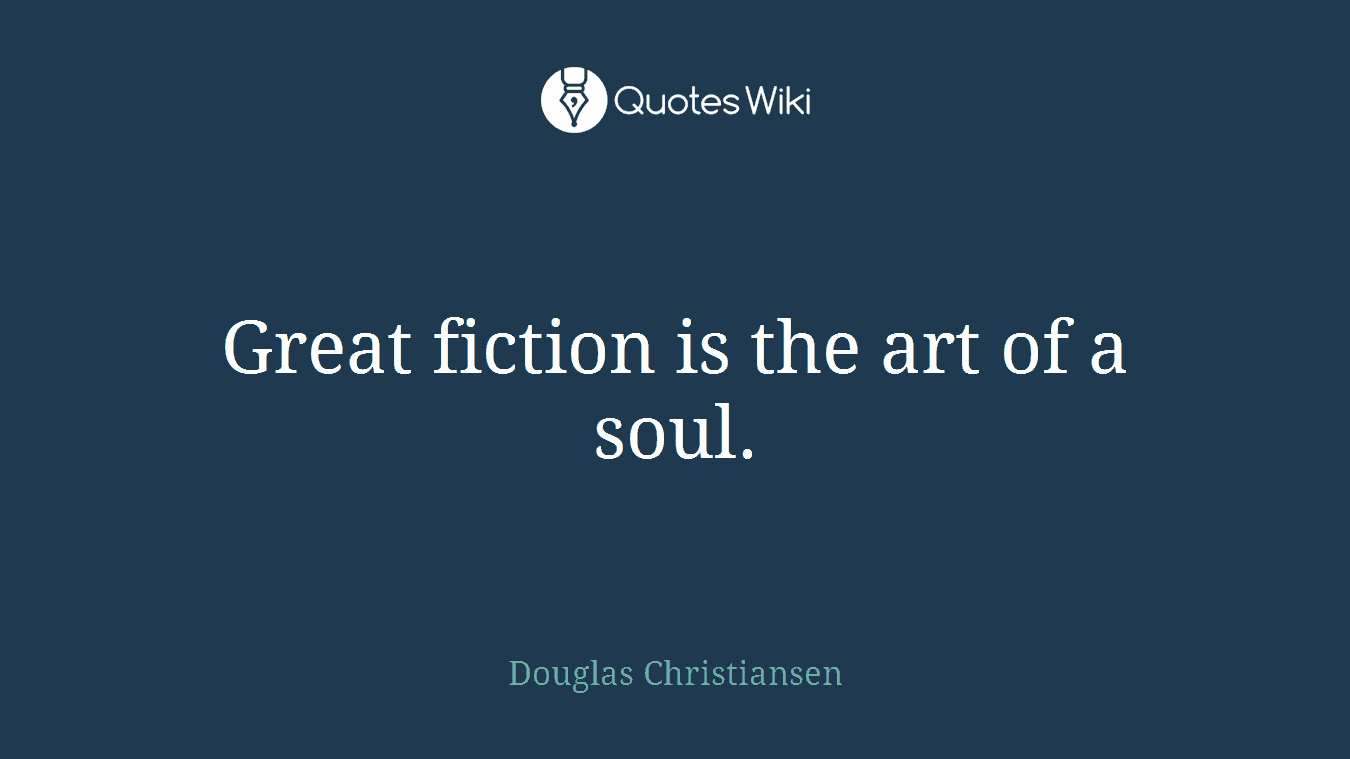 Great fiction is the art of a soul.