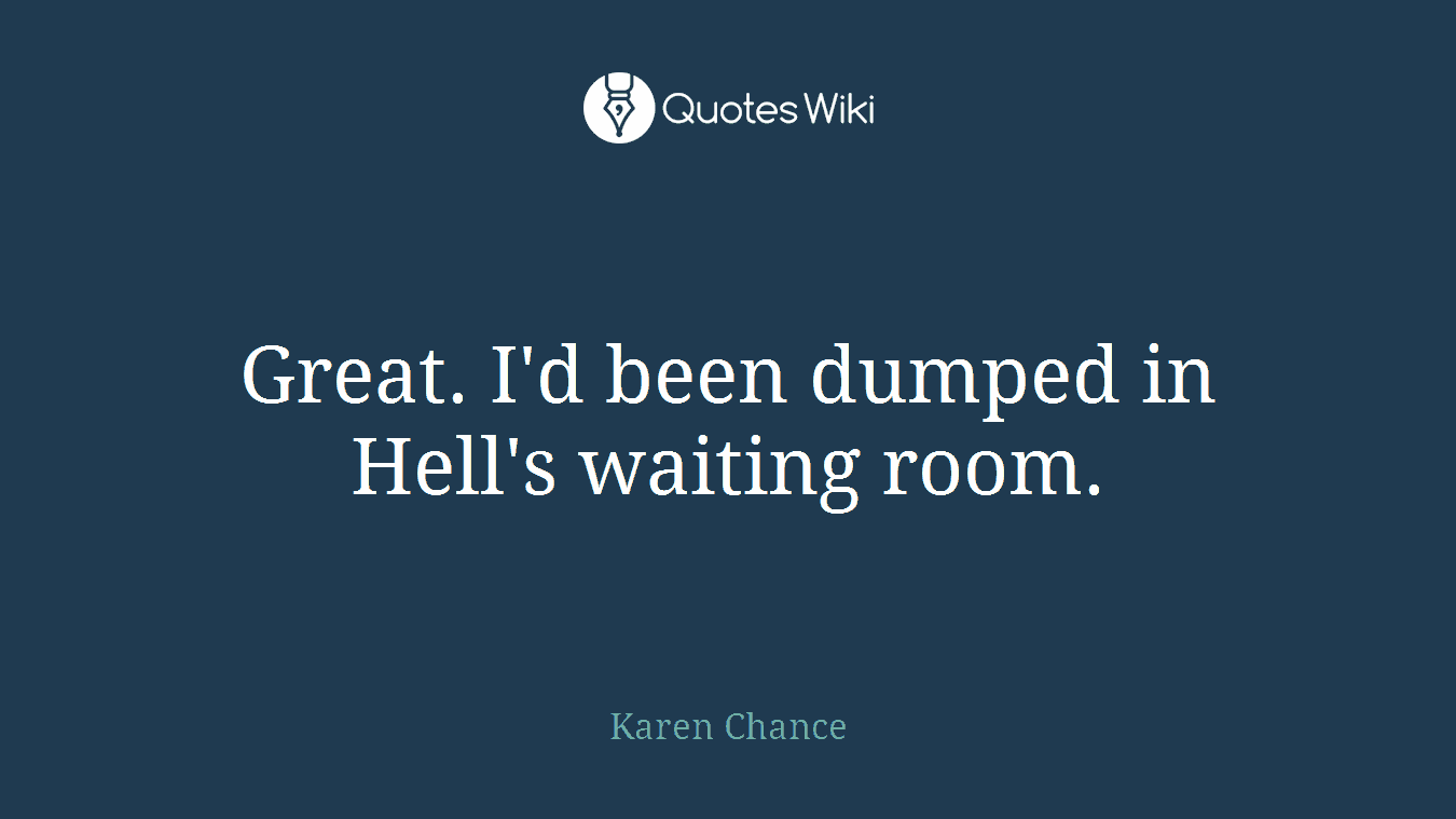 Great. I'd been dumped in Hell's waiting room.