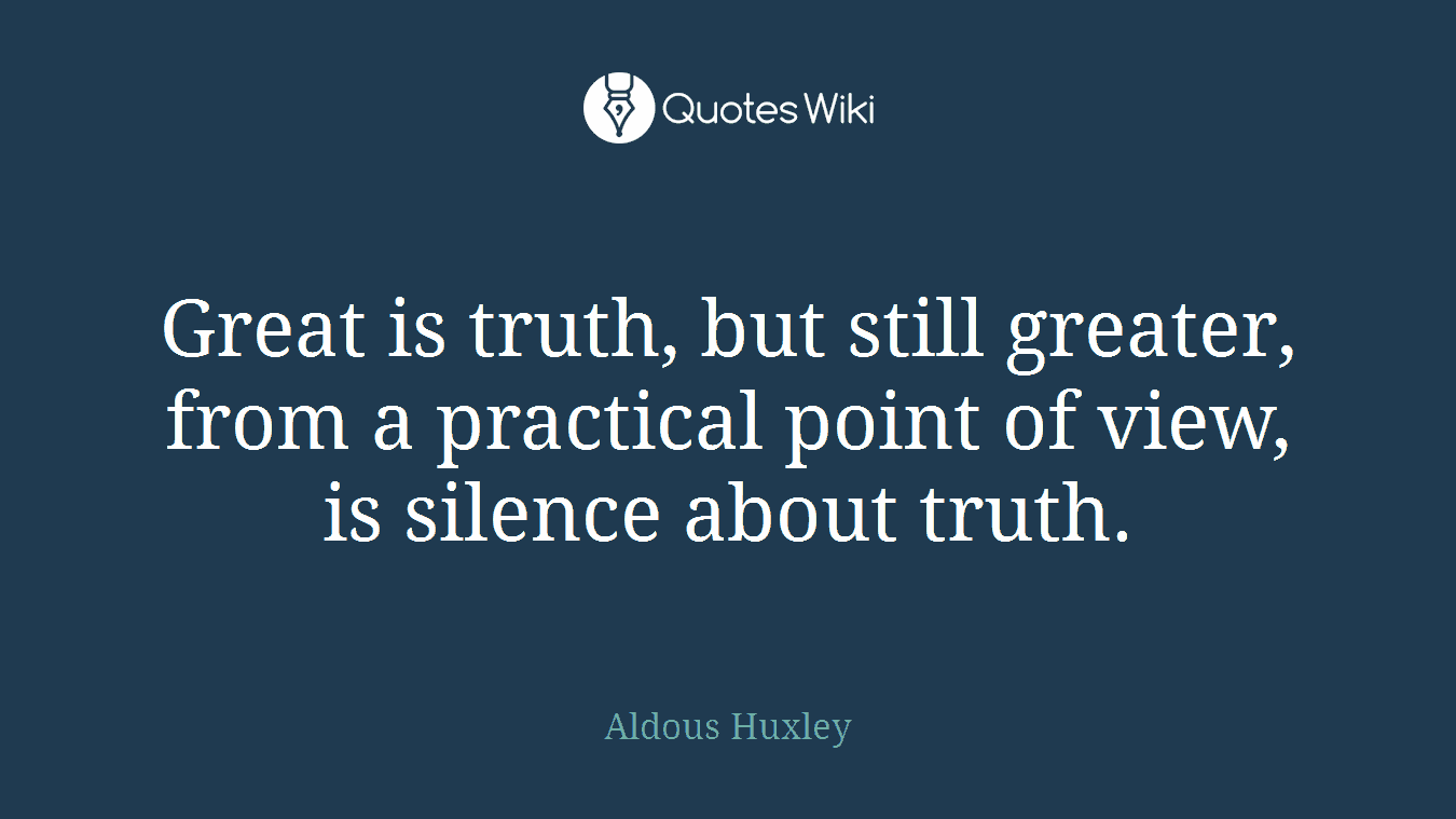 Great is truth, but still greater, from a practical point of view, is silence about truth.