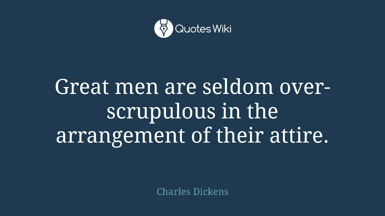 Great men are seldom over-scrupulous in the arrangement of their attire.