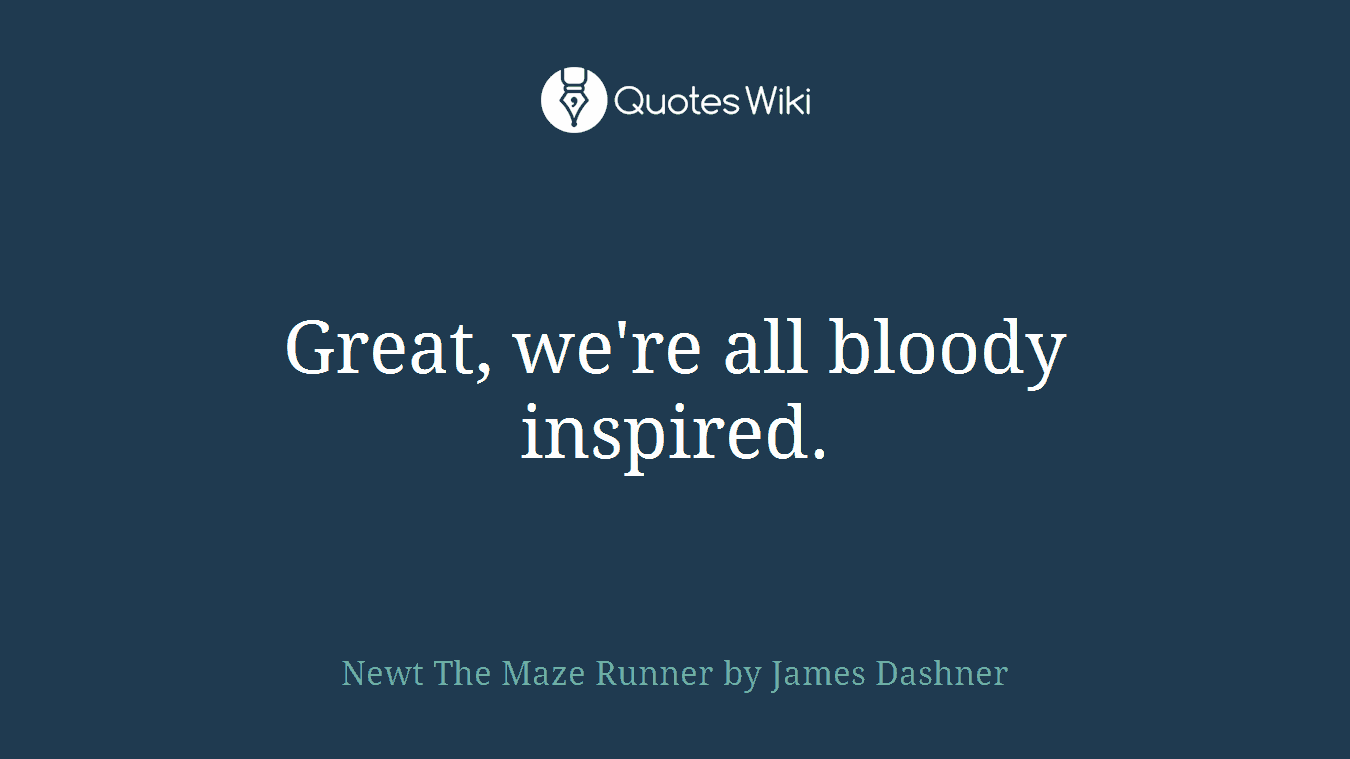 Great, we're all bloody inspired.