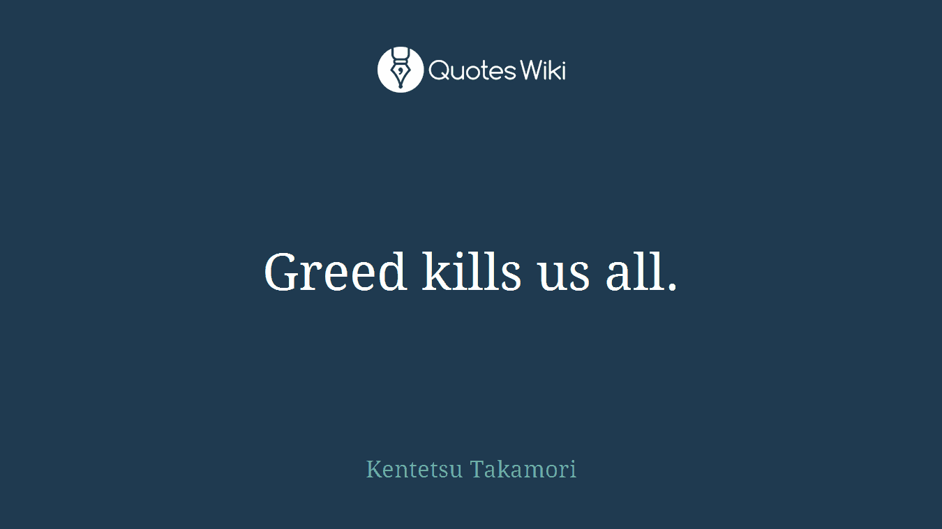 Greed kills us all.